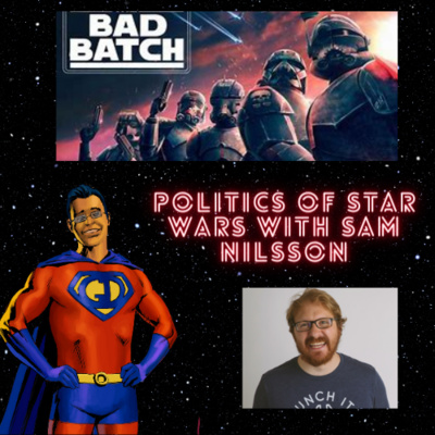 S3- Ep. 9- Bad Batch review and The politics of Star Wars with Sam Nilsson