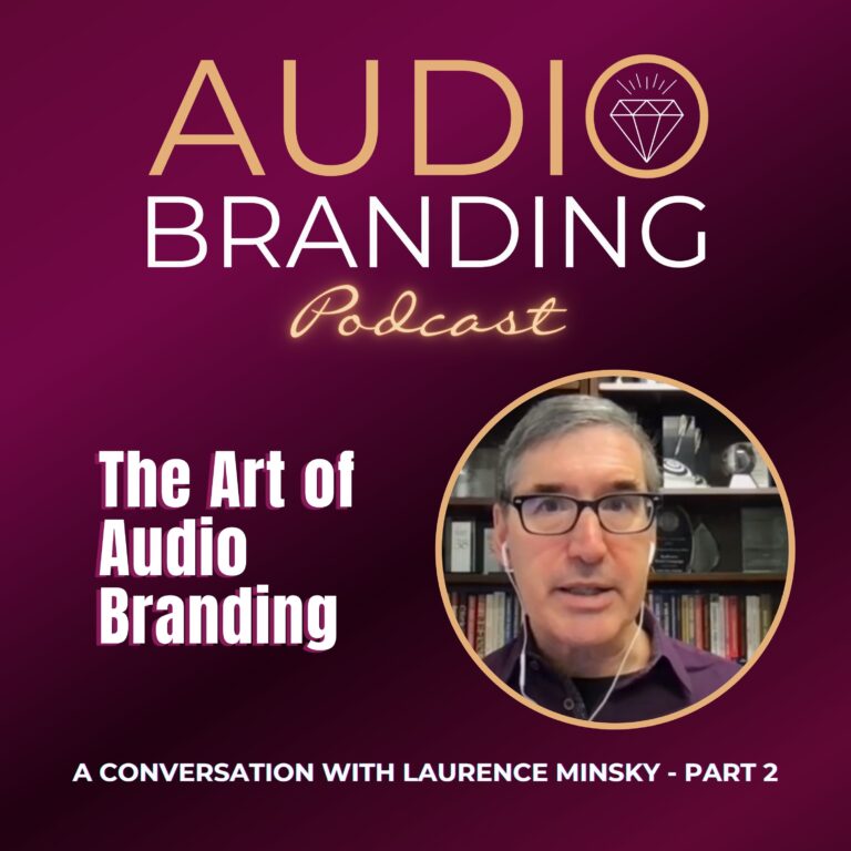The Art of Audio Branding: A Conversation with Laurence Minsky – Part 2